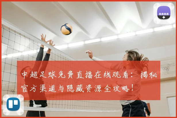 中超足球免费直播在线观看：揭秘官方渠道与隐藏资源全攻略！