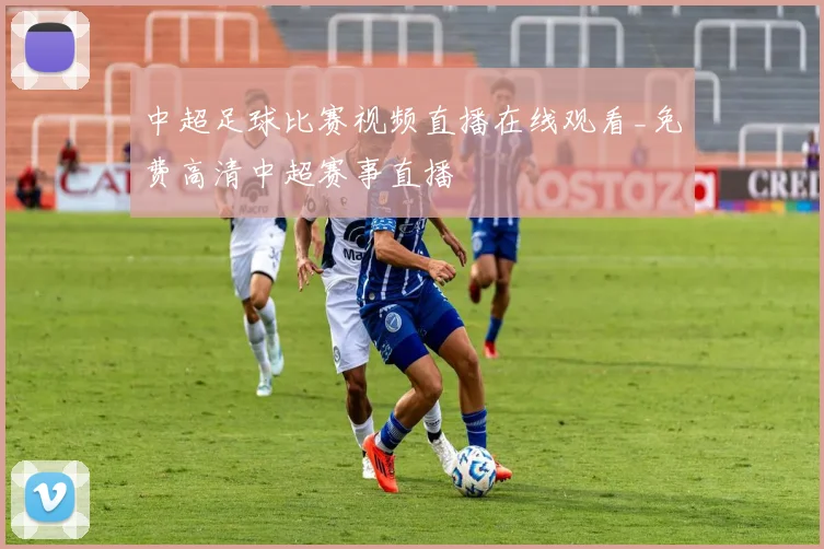 中超足球比赛视频直播在线观看_免费高清中超赛事直播